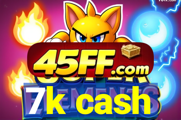 7k cash